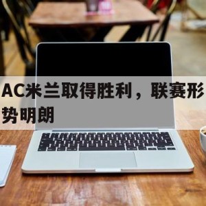 c7c7.app-AC米兰取得胜利，联赛形势明朗的简单介绍